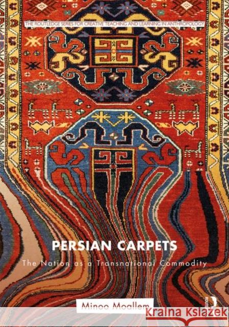 Persian Carpets: The Nation as a Transnational Commodity Minoo Moallem 9781138290242 Routledge - książka