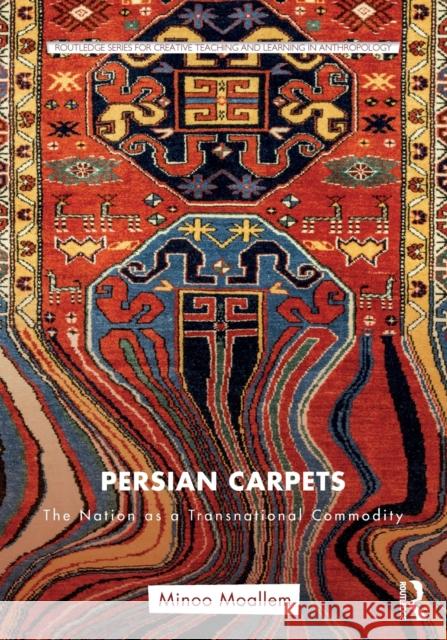 Persian Carpets: The Nation as a Transnational Commodity Minoo Moallem 9781138290259 Routledge - książka