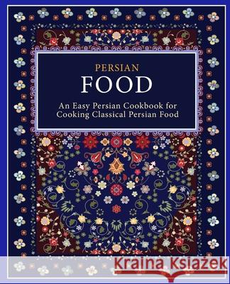 Persian Food: An Easy Persian Cookbook for Cooking Classical Persian Food Booksumo Press 9781545516263 Createspace Independent Publishing Platform - książka