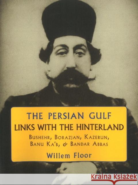 Persian Gulf -- Links with the Hinterland: Bushehr, Borazjan, Kazerun, Banu Ka'b, & Bandar Abbas Dr Willem Floor 9781933823461 Mage Publishers - książka