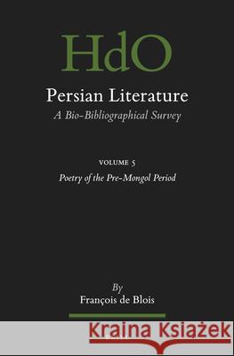 Persian Literature, A Bio-Bibliographical Survey: Volume V: Poetry of the Pre-Mongol Period Francois de Blois 9789004444089 Brill - książka