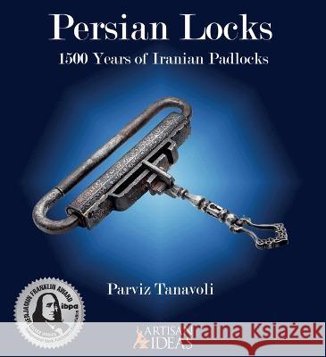 Persian Locks: 1500 Years of Iranian Padlocks Parviz Tanavoli 9781733325011 Artisan Ideas - książka