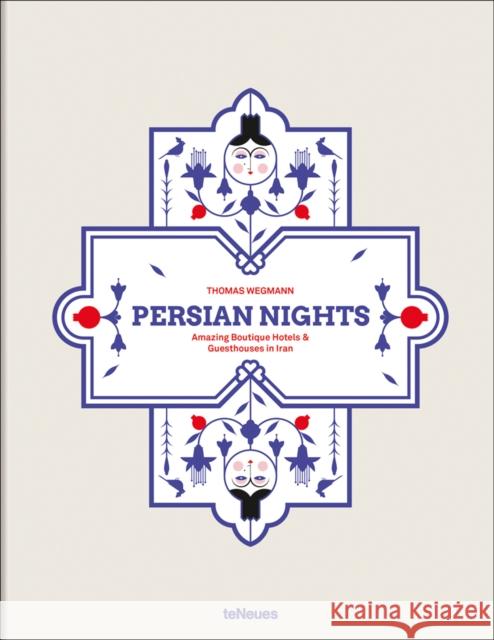 Persian Nights: Amazing Boutique Hotels & Guest Houses in Iran Thomas Wegmann 9783961713318 Te Neues Publishing Company - książka