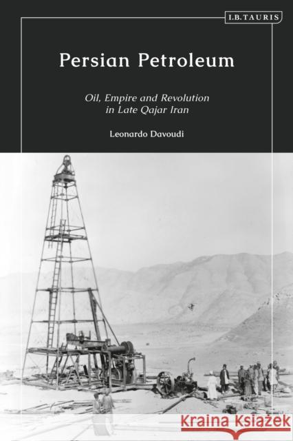 Persian Petroleum: Oil, Empire and Revolution in Late Qajar Iran Leonardo Davoudi 9780755636853 I. B. Tauris & Company - książka