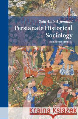 Persianate Historical Sociology: Collected Essays Sa?d Amir Arjomand 9789004742529 Brill - książka