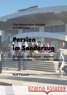 Persien im Sonderzug: Teheran Meschhed Kerman Yasd Isfahan Persepolis Schiras Pausch, Rolf 9783752803921 Books on Demand - książka
