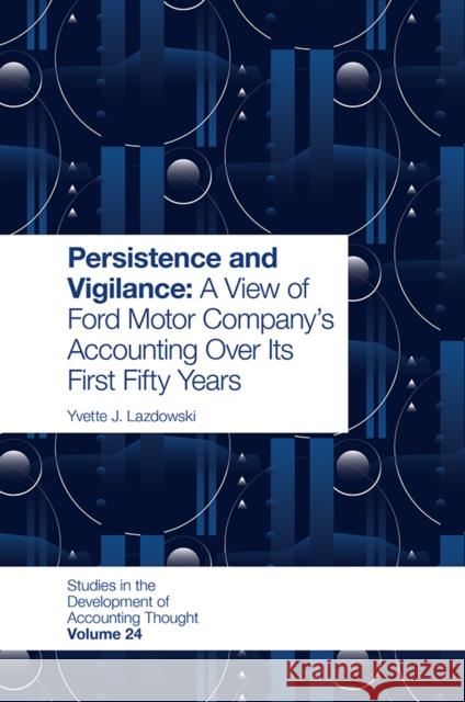 Persistence and Vigilance: A View of Ford Motor Company’s Accounting Over Its First Fifty Years Yvette J. Lazdowski (University of New Hampshire at Manchester, USA) 9781838679989 Emerald Publishing Limited - książka