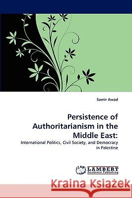 Persistence of Authoritarianism in the Middle East Samir Awad 9783838342696 LAP Lambert Academic Publishing - książka