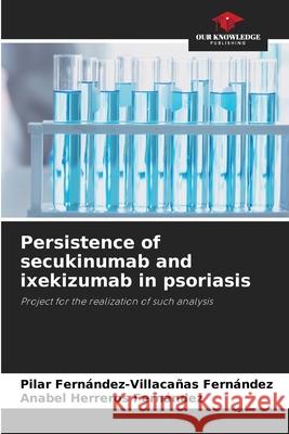 Persistence of secukinumab and ixekizumab in psoriasis Fernández-Villacañas Fernández, Pilar, Herreros Fernandez, Anabel 9786209386688 Our Knowledge Publishing - książka