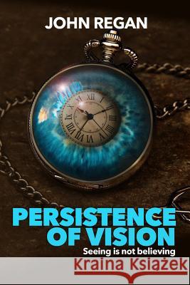 Persistence of Vision: Seeing is not believing Regan, John 9781537073699 Createspace Independent Publishing Platform - książka
