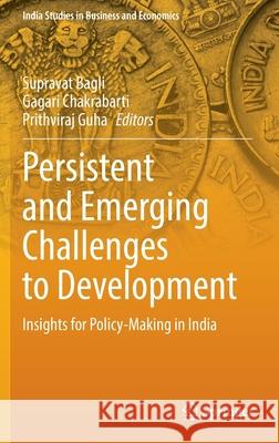 Persistent and Emerging Challenges to Development: Insights for Policy-Making in India Supravat Bagli Gagari Chakrabarti Prithviraj Guha 9789811641800 Springer - książka