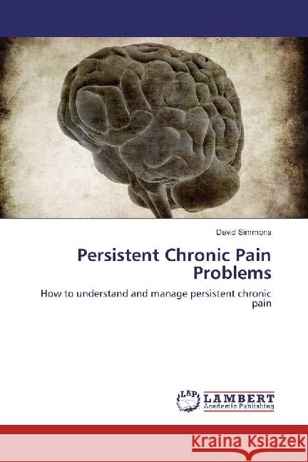 Persistent Chronic Pain Problems : How to understand and manage persistent chronic pain Simmons, David 9783330088450 LAP Lambert Academic Publishing - książka