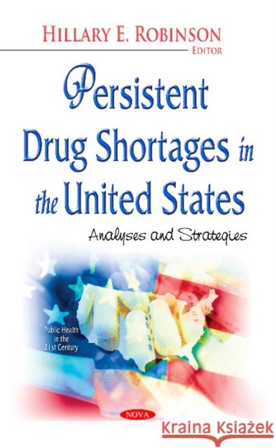 Persistent Drug Shortages in the United States: Analyses & Strategies Hillary E Robinson 9781633211742 Nova Science Publishers Inc - książka
