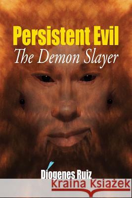 Persistent Evil: The Demon Slayer Diogenes Ruiz 9780976312635 Edgy Christian Fiction - książka