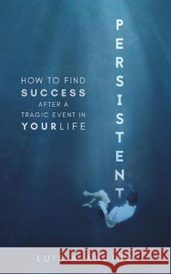 Persistent: How to Find Success After a Tragic Event in Your Life Luis Andino Qat Wanders 9781687231314 Luis Alberto Andino - książka