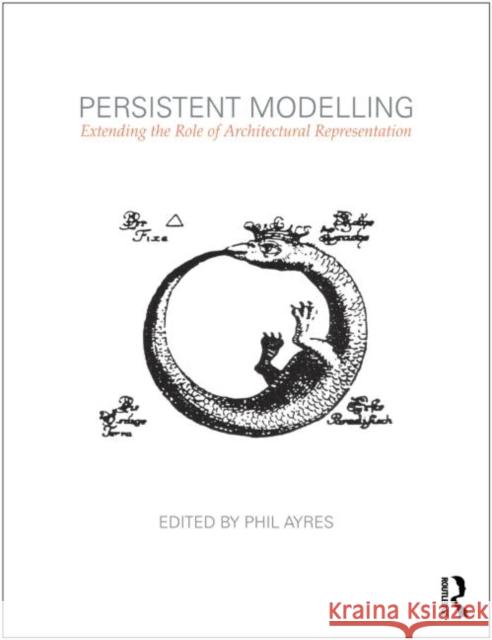 Persistent Modelling: Extending the Role of Architectural Representation Ayres, Phil 9780415594073  - książka