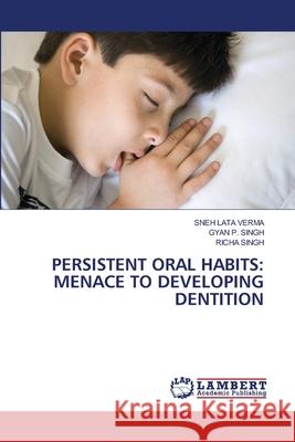 PERSISTENT ORAL HABITS: MENACE TO DEVELOPING DENTITION Verma, Sneh Lata, SINGH, GYAN P., Singh, Richa 9786207460090 LAP Lambert Academic Publishing - książka