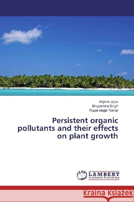 Persistent organic pollutants and their effects on plant growth Jajoo, Anjana; Singh, Bhupendra; Tomar, Rupal singh 9786202067751 LAP Lambert Academic Publishing - książka