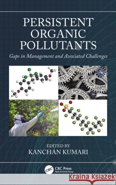 Persistent Organic Pollutants: Gaps in Management and Associated Challenges Kanchan Kumari 9780367821029 CRC Press - książka