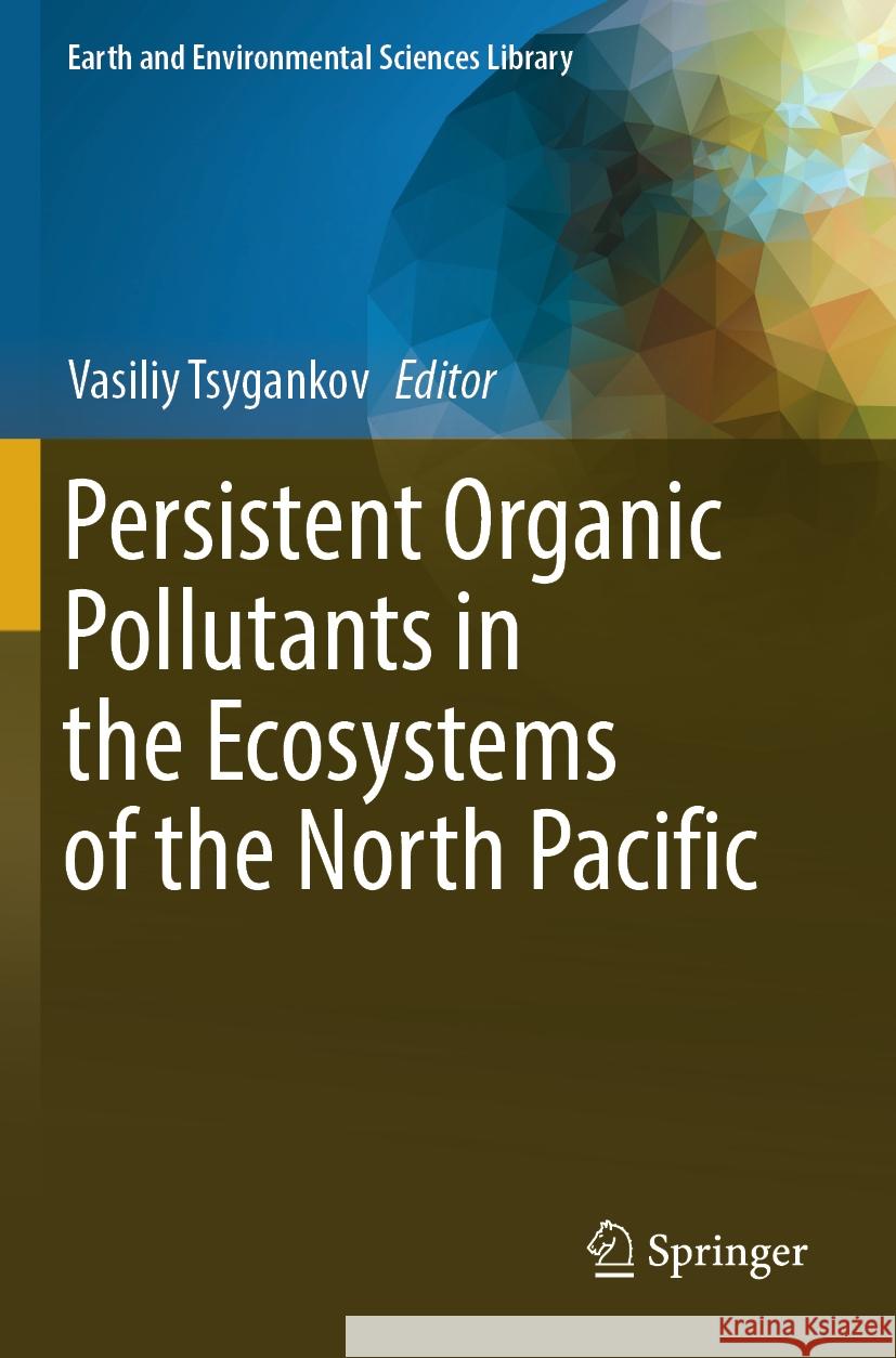 Persistent Organic Pollutants in the Ecosystems of the North Pacific Vasiliy Tsygankov 9783031448980 Springer International Publishing AG - książka