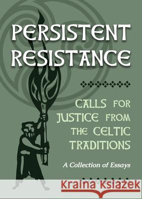 Persistent Resistance: Calls for Justice from the Celtic Traditions: A Collection of Essays Ellyn Sanna 9781625248107 Harding House Publishing, Inc./Anamcharabooks - książka