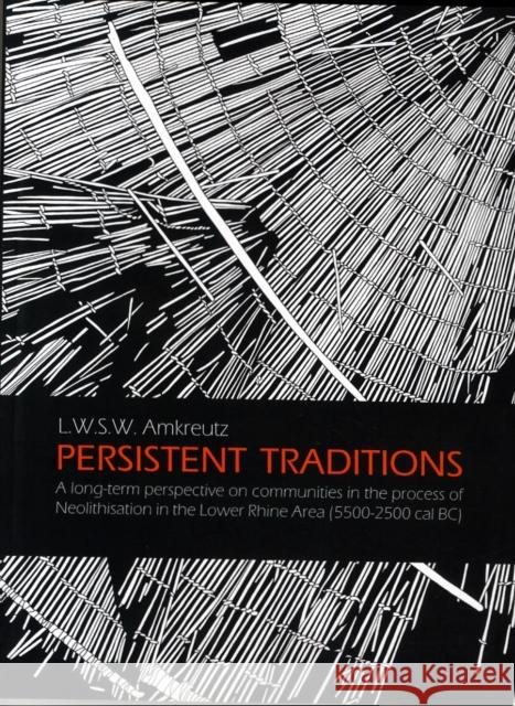 Persistent Traditions: A Long-Term Perspective on Communities in the Process of Neolithisation in the Lower Rhine Area (5500-2500 Cal Bc) Amkreutz, Luc W. S. W. 9789088902031 Oxbow Books (ML) - książka