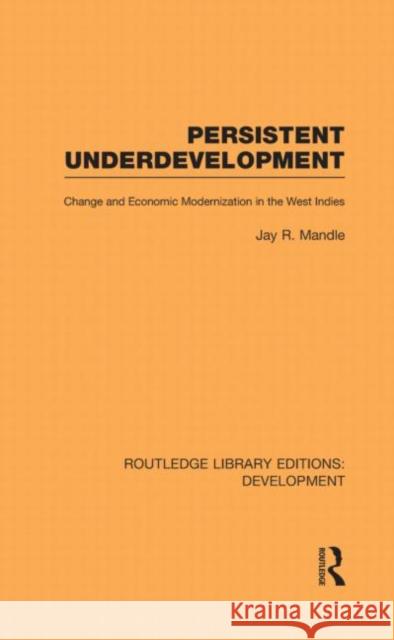 Persistent Underdevelopment : Change and Economic Modernization in the West Indies Jay Mandle   9780415593649 Taylor and Francis - książka