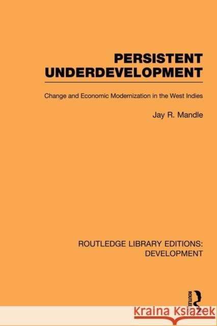 Persistent Underdevelopment: Change and Economic Modernization in the West Indies Mandle, Jay 9780415849883 Routledge - książka