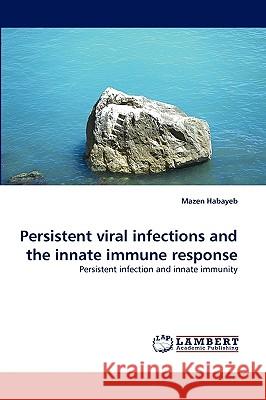 Persistent Viral Infections and the Innate Immune Response Mazen Habayeb 9783838320212 LAP Lambert Academic Publishing - książka