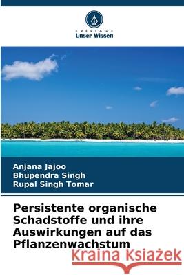 Persistente organische Schadstoffe und ihre Auswirkungen auf das Pflanzenwachstum Anjana Jajoo Bhupendra Singh Rupal Singh Tomar 9786207944521 Verlag Unser Wissen - książka