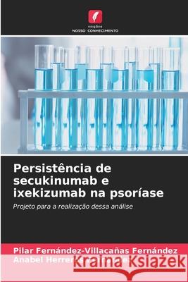 Persistência de secukinumab e ixekizumab na psoríase Fernández-Villacañas Fernández, Pilar, Herreros Fernandez, Anabel 9786209396922 Edições Nosso Conhecimento - książka