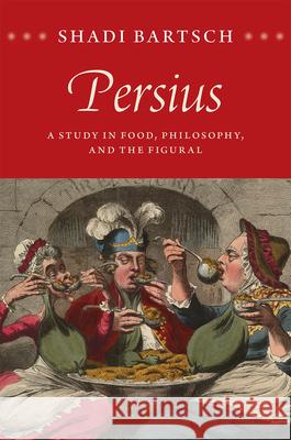 Persius: A Study in Food, Philosophy, and the Figural Shadi Bartsch 9780226241845 University of Chicago Press - książka