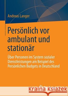 Persönlich VOR Ambulant Und Stationär: Über Personen Im System Sozialer Dienstleistungen Am Beispiel Des Persönlichen Budgets in Deutschland Langer, Andreas 9783531192741 Vs Verlag F R Sozialwissenschaften - książka