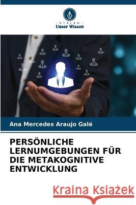 Pers?nliche Lernumgebungen F?r Die Metakognitive Entwicklung Ana Mercedes Arauj 9786205665657 Verlag Unser Wissen - książka