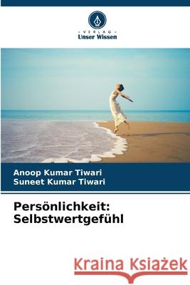 Pers?nlichkeit: Selbstwertgef?hl Anoop Kumar Tiwari Suneet Kumar Tiwari 9786207796854 Verlag Unser Wissen - książka