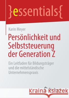 Persönlichkeit Und Selbststeuerung Der Generation Z: Ein Leitfaden Für Bildungsträger Und Die Mittelständische Unternehmenspraxis Meyer, Karin 9783658326029 Springer - książka