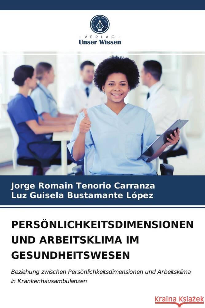 PERSÖNLICHKEITSDIMENSIONEN UND ARBEITSKLIMA IM GESUNDHEITSWESEN Tenorio Carranza, Jorge Romain, Bustamante López, Luz Guisela 9786203974751 Verlag Unser Wissen - książka