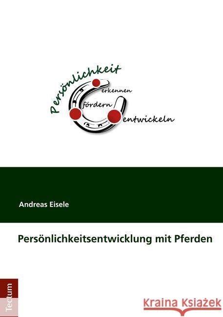 Persönlichkeitsentwicklung mit Pferden : Didaktische Grundlagen zur selbstorganisierten Kompetenzentwicklung am Beispiel eines pferdegestützten Trainingsangebotes Eisele, Andreas 9783828836877 Tectum-Verlag - książka