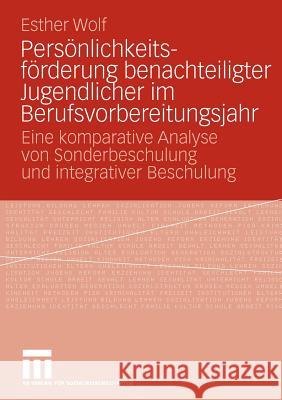 Persönlichkeitsförderung Benachteiligter Jugendlicher Im Berufsvorbereitungsjahr: Eine Komparative Analyse Von Sonderbeschulung Und Integrativer Besch Wolf, Esther 9783531169798 VS Verlag - książka