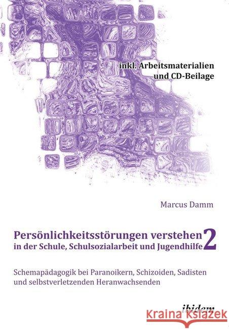 Persönlichkeitsstörungen verstehen in der Schule, Schulsozialarbeit und Jugendhilfe II, m. 1 DVD-ROM : Schemapädagogik bei Paranoikern, Schizoiden, Sadisten und selbstverletzenden Heranwachsenden. Kom  9783838203003 ibidem - książka