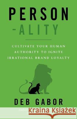 Person-ality: Cultivate Your Human Authority To Ignite Irrational Brand Loyalty Deb Gabor 9781544533643 Lioncrest Publishing - książka