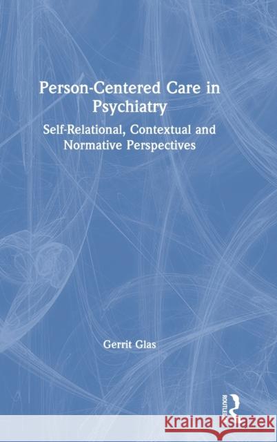 Person-Centered Care in Psychiatry: Self-Relational, Contextual, and Normative Perspectives Glas, Gerrit 9780367197384 Routledge - książka