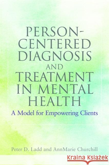 Person-Centered Diagnosis and Treatment in Mental Health: A Model for Empowering Clients Ladd, Peter 9781849058865  - książka