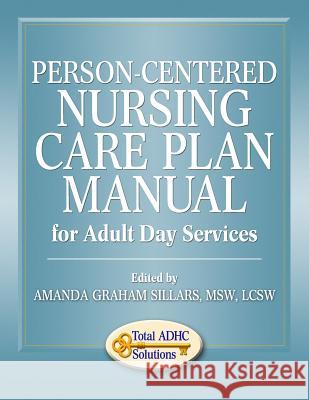 Person-Centered Nursing Care Plan Manual for Adult Day Services Amanda Graham Sillars 9781496067913 Createspace - książka