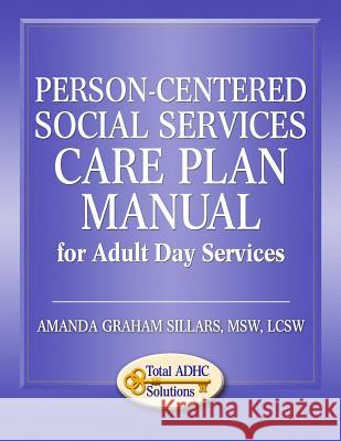 Person-Centered Social Services Care Plan Manual for Adult Day Services Amanda Graham Sillars 9781496068590 Createspace - książka