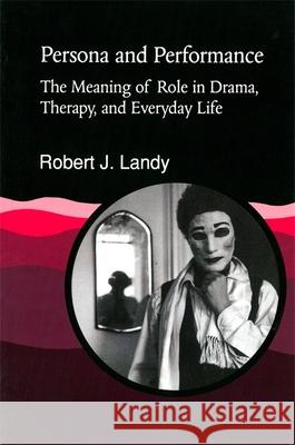 Persona and Performance : The Meaning of Role in Drama, Therapy and Everyday Life Robert J. Landy   9781853022302 Jessica Kingsley Publishers - książka