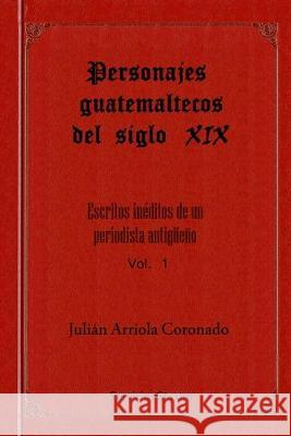 Personajes Guatemaltecos del siglo XIX Julio Cesar Arriola Hector Alfredo Arriol Hector Arriol 9781492903093 Createspace Independent Publishing Platform - książka