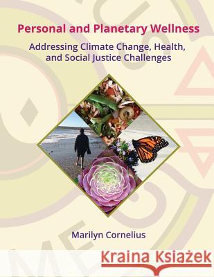 Personal and Planetary Wellness: Addressing Climate Change, Health, and Social Justice Challenges Marilyn Cornelius 9781547278084 Createspace Independent Publishing Platform - książka