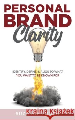 Personal Brand Clarity: Identify, Define, & Align to What You Want to be Known For Suzanne Tulien 9780981827520 Brand Ascension - książka