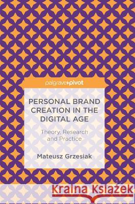 Personal Brand Creation in the Digital Age: Theory, Research and Practice Grzesiak, Mateusz 9783319696966 Palgrave Pivot - książka